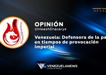 Venezuela: Defensora de la paz en tiempos de provocación imperial | Por: UnleashDracarys